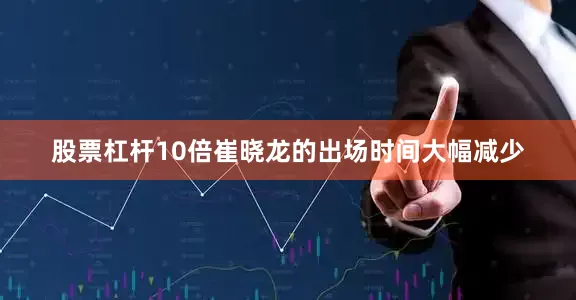 股票杠杆10倍崔晓龙的出场时间大幅减少